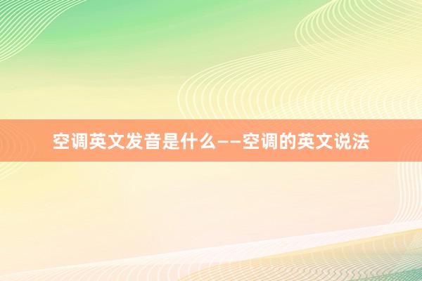 空调英文发音是什么——空调的英文说法